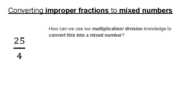 Converting improper fractions to mixed numbers How can we use our multiplication/ division knowledge