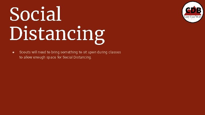 Social Distancing ● Scouts will need to bring something to sit upon during classes