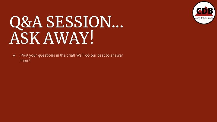 Q&A SESSION. . . ASK AWAY! ● Post your questions in the chat! We’ll
