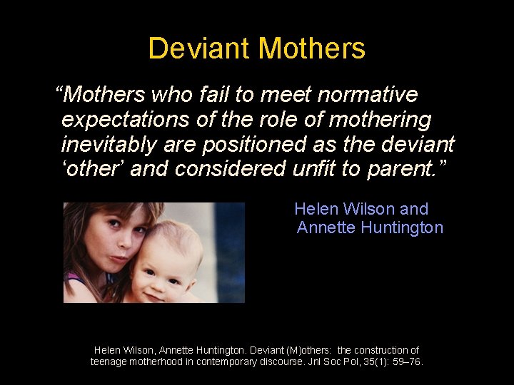 Deviant Mothers “Mothers who fail to meet normative expectations of the role of mothering