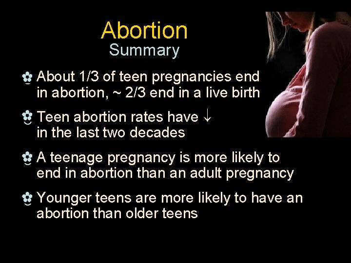 Abortion Summary _ About 1/3 of teen pregnancies end in abortion, ~ 2/3 end