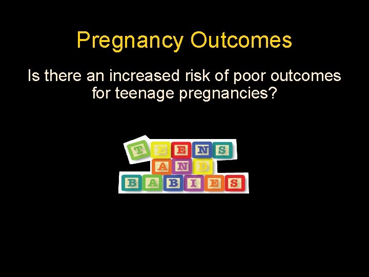 Pregnancy Outcomes Is there an increased risk of poor outcomes for teenage pregnancies? 