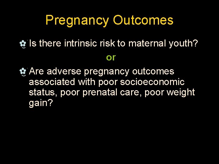 Pregnancy Outcomes _Is there intrinsic risk to maternal youth? or _Are adverse pregnancy outcomes