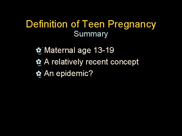 Definition of Teen Pregnancy Summary _Maternal age 13 -19 _A relatively recent concept _An