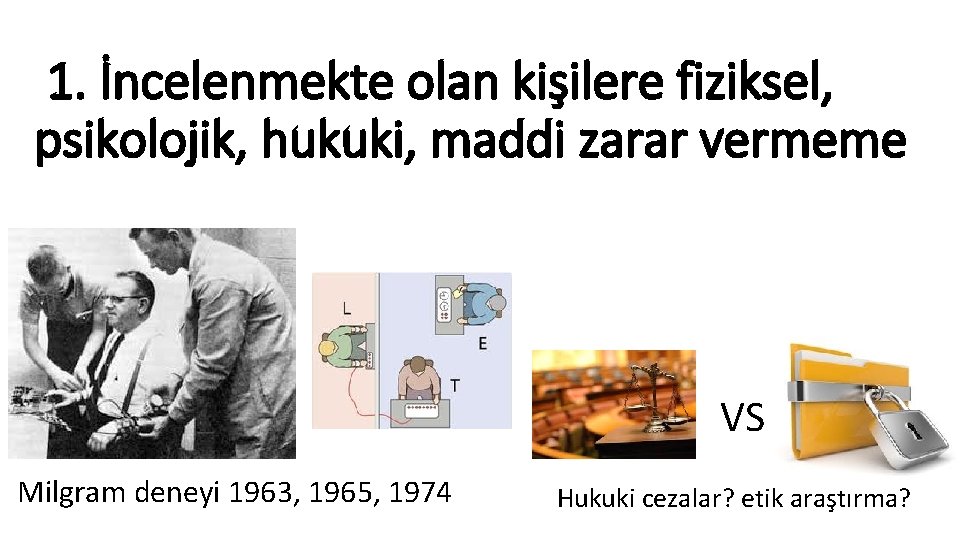 1. İncelenmekte olan kişilere fiziksel, psikolojik, hukuki, maddi zarar vermeme VS Milgram deneyi 1963,