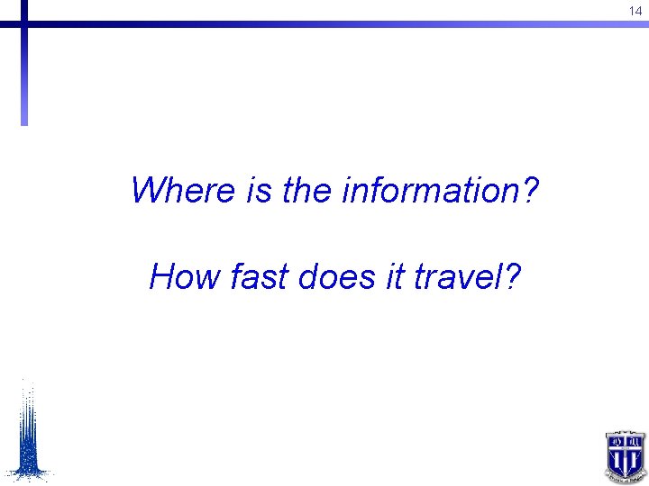 14 Where is the information? How fast does it travel? 
