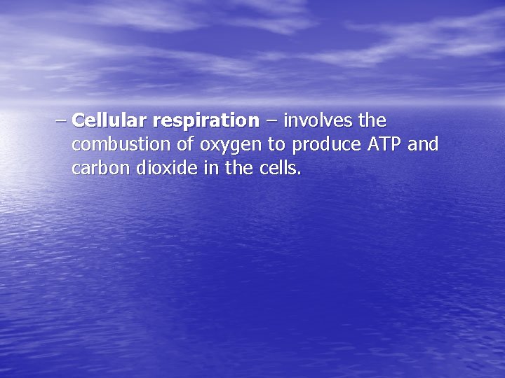 – Cellular respiration – involves the combustion of oxygen to produce ATP and carbon