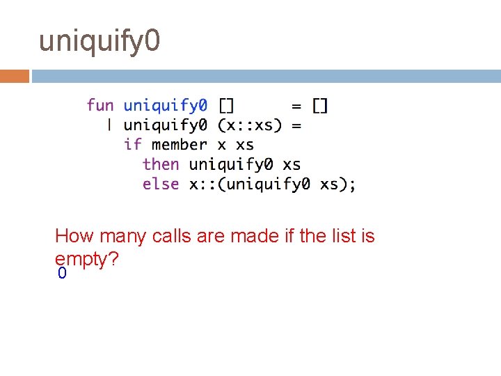 uniquify 0 How many calls are made if the list is empty? 0 