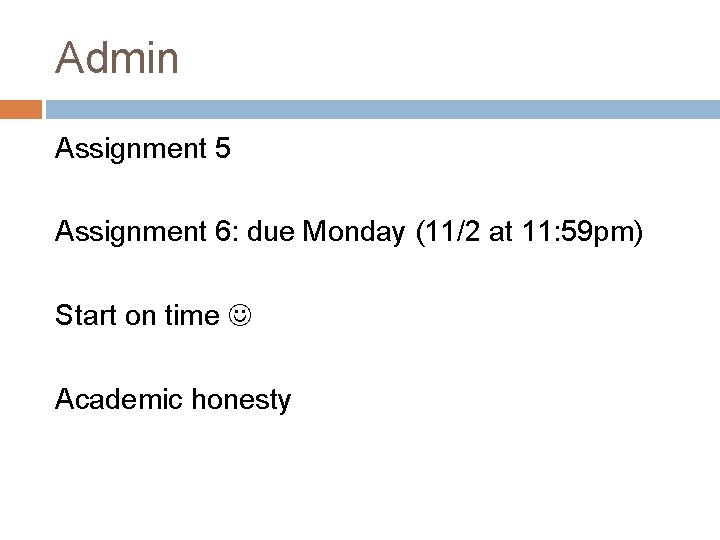Admin Assignment 5 Assignment 6: due Monday (11/2 at 11: 59 pm) Start on