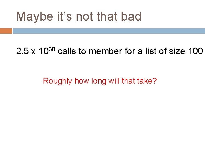 Maybe it’s not that bad 2. 5 x 1030 calls to member for a