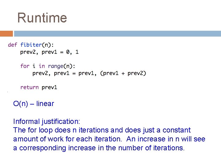 Runtime O(n) – linear Informal justification: The for loop does n iterations and does