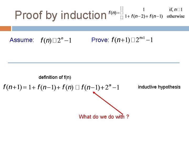 Proof by induction Assume: Prove: definition of f(n) inductive hypothesis What do we do