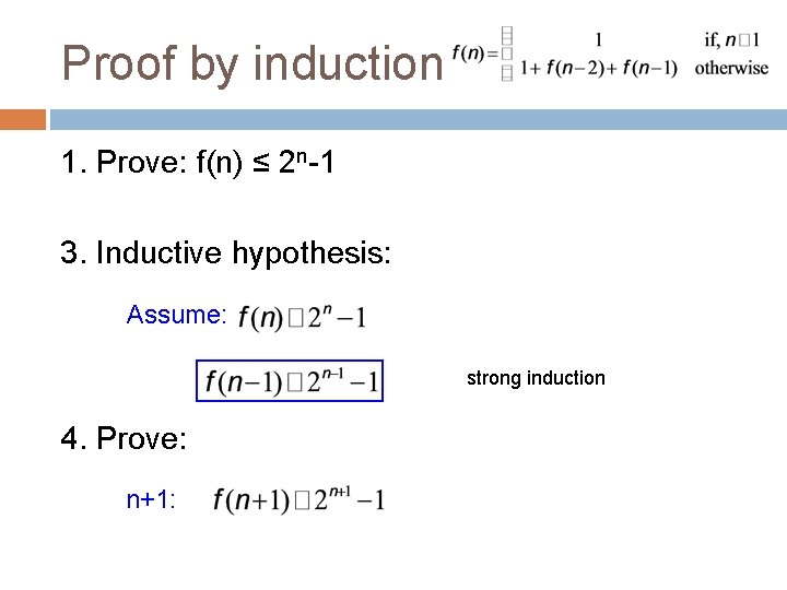 Proof by induction 1. Prove: f(n) ≤ 2 n-1 3. Inductive hypothesis: Assume: strong