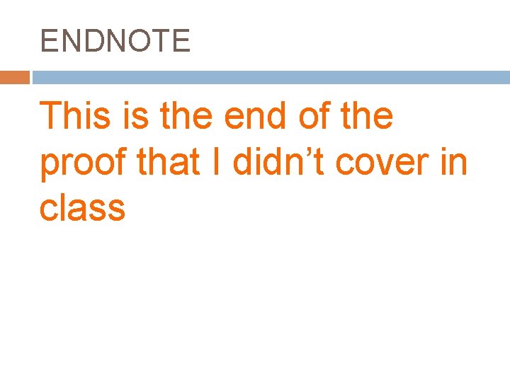 ENDNOTE This is the end of the proof that I didn’t cover in class
