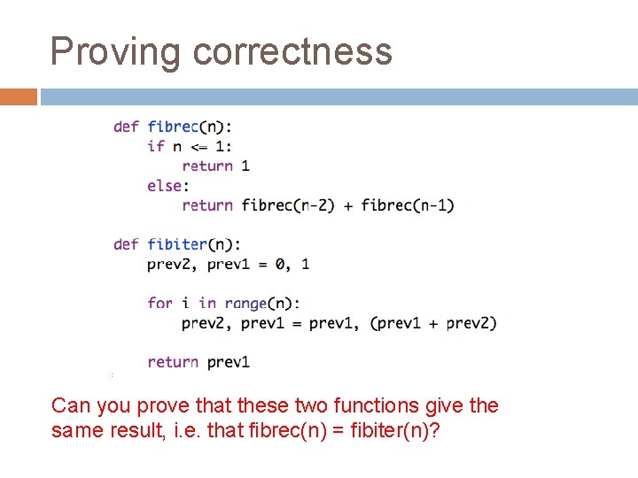 Proving correctness Can you prove that these two functions give the same result, i.