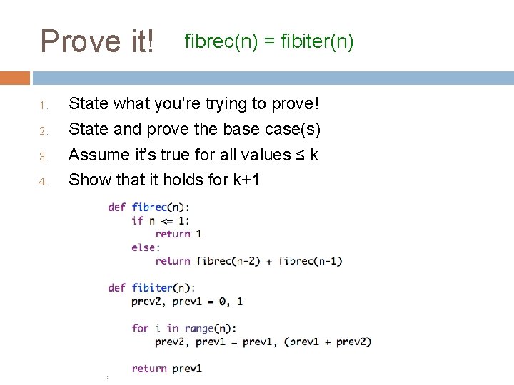 Prove it! 1. 2. 3. 4. fibrec(n) = fibiter(n) State what you’re trying to