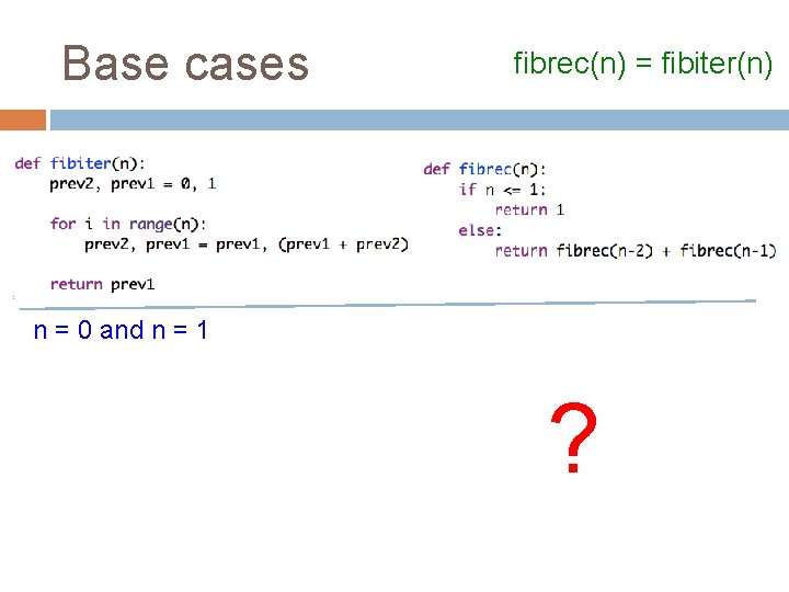 Base cases fibrec(n) = fibiter(n) n = 0 and n = 1 ? 