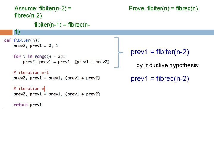 Assume: fibiter(n-2) = fibrec(n-2) Prove: fibiter(n) = fibrec(n) fibiter(n-1) = fibrec(n 1) prev 1