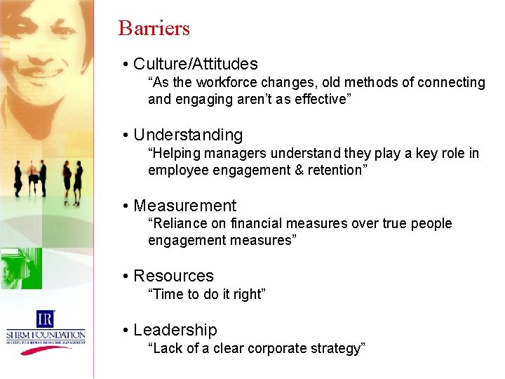 Barriers • Culture/Attitudes “As the workforce changes, old methods of connecting and engaging aren’t