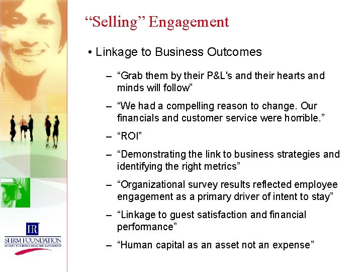 “Selling” Engagement • Linkage to Business Outcomes – “Grab them by their P&L's and