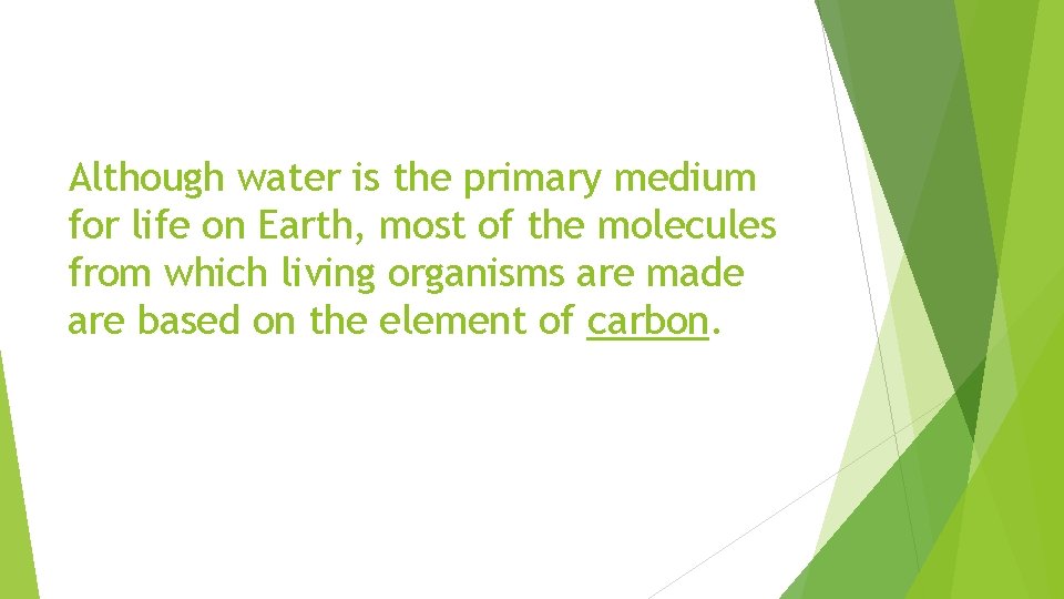 Although water is the primary medium for life on Earth, most of the molecules