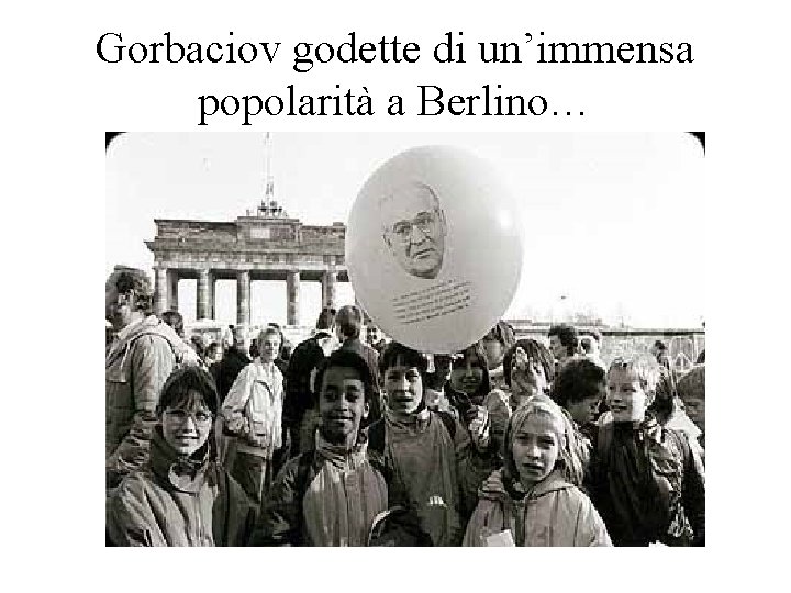 Gorbaciov godette di un’immensa popolarità a Berlino… 