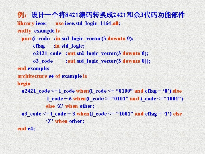 例：设计一个将8421编码转换成 2421和余 3代码功能部件 library ieee; use ieee. std_logic_1164. all; entity example is port(i_code :