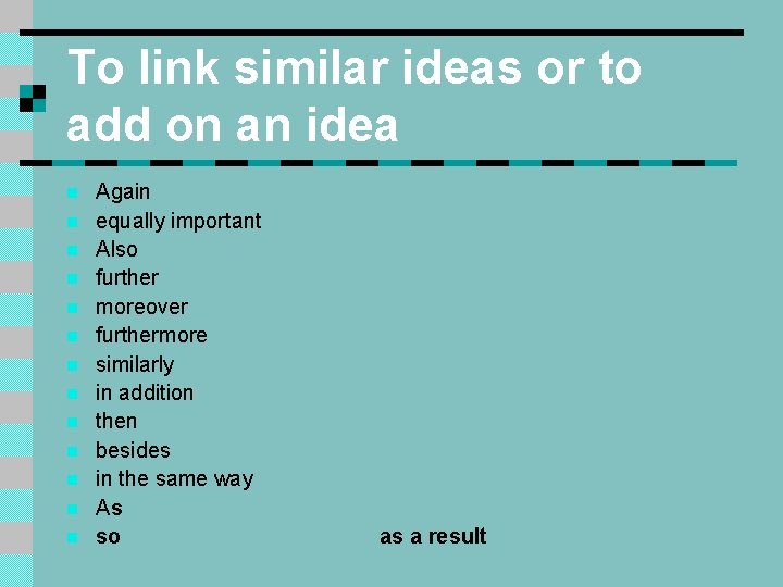 To link similar ideas or to add on an idea n n n n