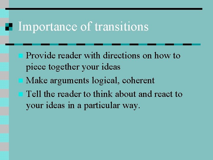 Importance of transitions Provide reader with directions on how to piece together your ideas