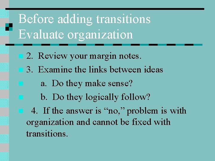 Before adding transitions Evaluate organization 2. Review your margin notes. n 3. Examine the