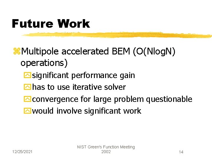 Future Work z. Multipole accelerated BEM (O(Nlog. N) operations) ysignificant performance gain yhas to