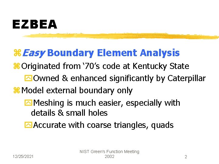EZBEA z. Easy Boundary Element Analysis z Originated from ‘ 70’s code at Kentucky