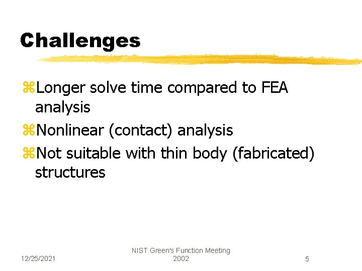 Challenges z. Longer solve time compared to FEA analysis z. Nonlinear (contact) analysis z.