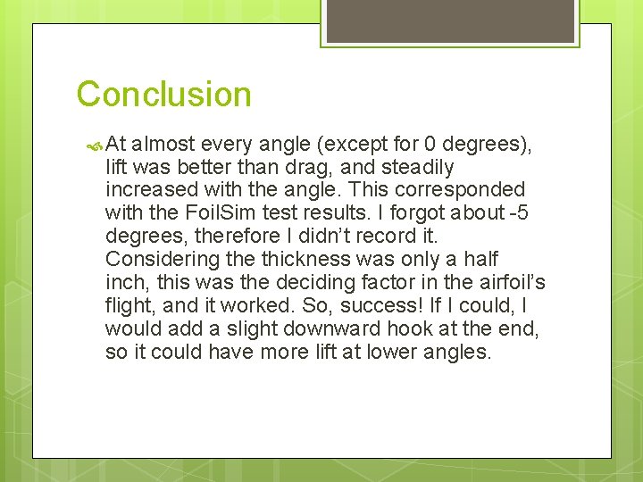 Conclusion At almost every angle (except for 0 degrees), lift was better than drag,