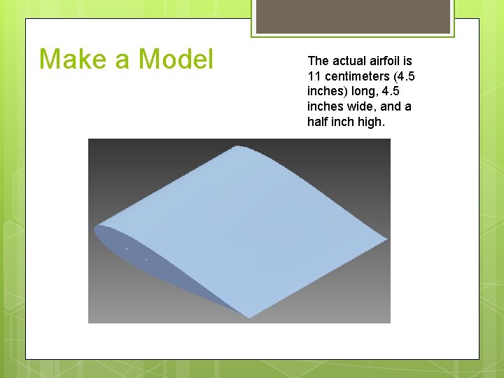 Make a Model The actual airfoil is 11 centimeters (4. 5 inches) long, 4.