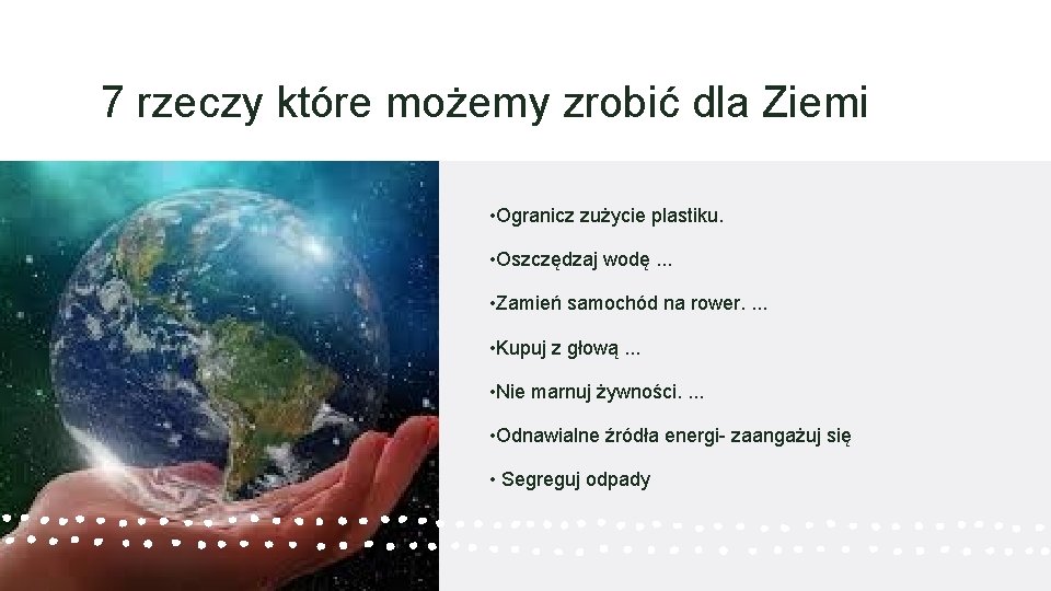 7 rzeczy które możemy zrobić dla Ziemi • Ogranicz zużycie plastiku. • Oszczędzaj wodę.