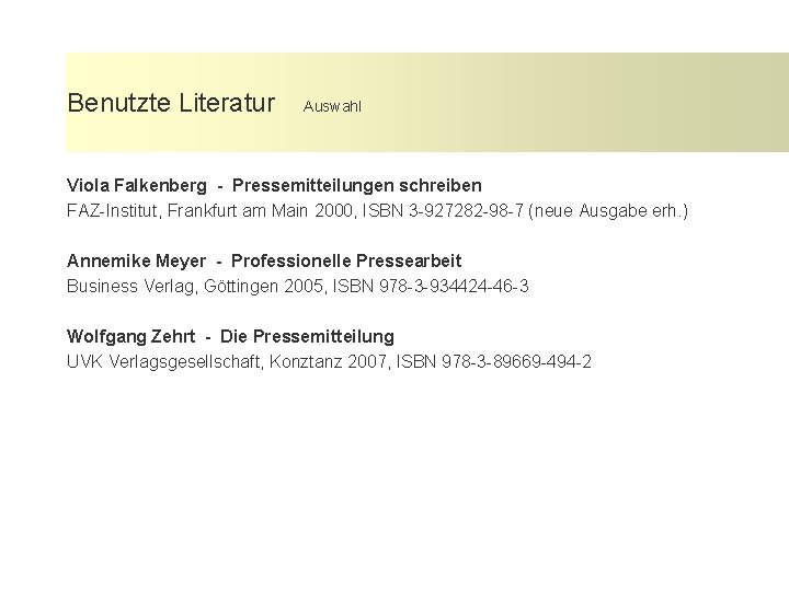 Benutzte Literatur Auswahl Viola Falkenberg - Pressemitteilungen schreiben FAZ-Institut, Frankfurt am Main 2000, ISBN