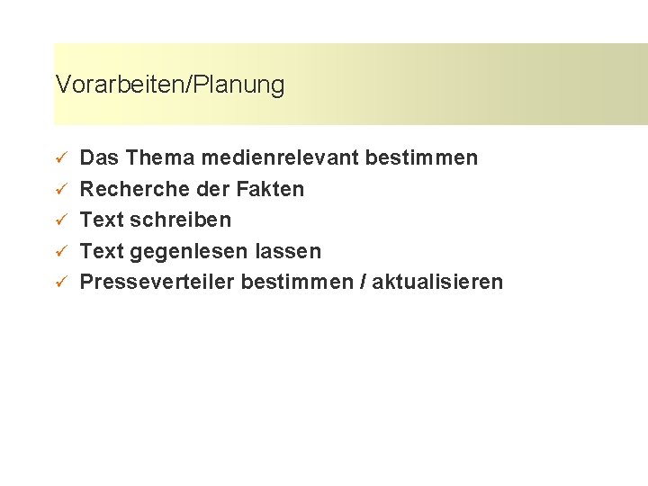 Vorarbeiten/Planung ü ü ü Das Thema medienrelevant bestimmen Recherche der Fakten Text schreiben Text