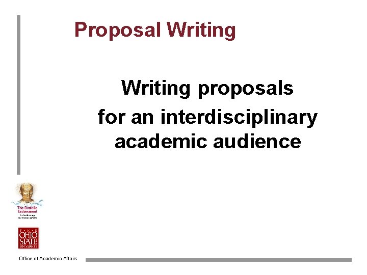 Proposal Writing proposals for an interdisciplinary academic audience Office of Academic Affairs 