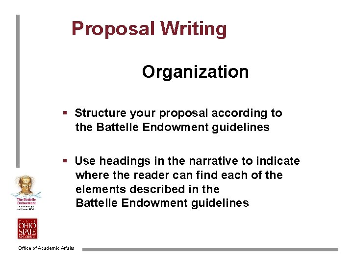 Proposal Writing Organization § Structure your proposal according to the Battelle Endowment guidelines §