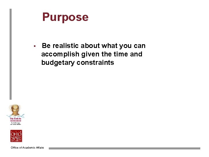 Purpose § Be realistic about what you can accomplish given the time and budgetary