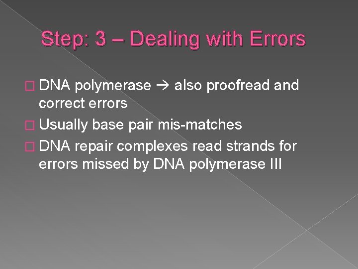 Step: 3 – Dealing with Errors � DNA polymerase also proofread and correct errors