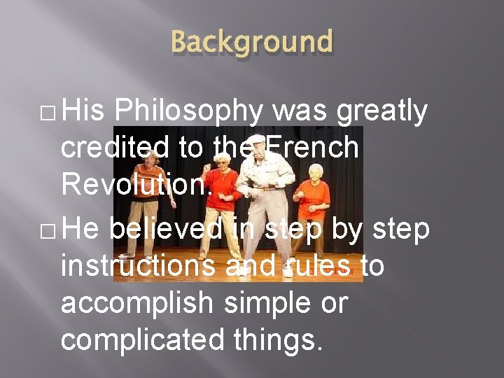 Background � His Philosophy was greatly credited to the French Revolution. � He believed