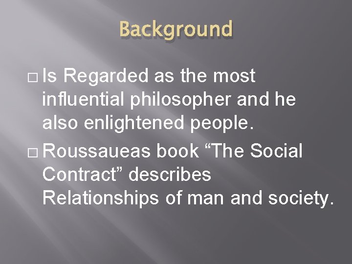 Background � Is Regarded as the most influential philosopher and he also enlightened people.