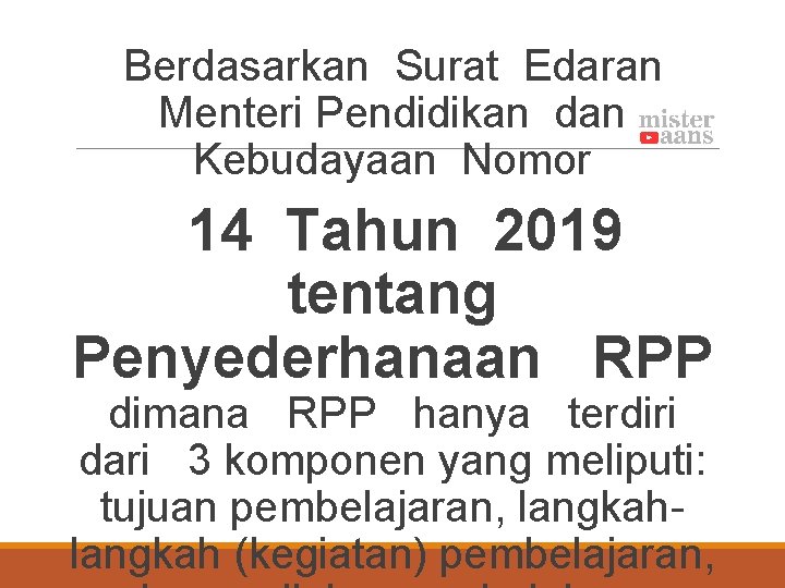 Berdasarkan Surat Edaran Menteri Pendidikan dan Kebudayaan Nomor 14 Tahun 2019 tentang Penyederhanaan RPP