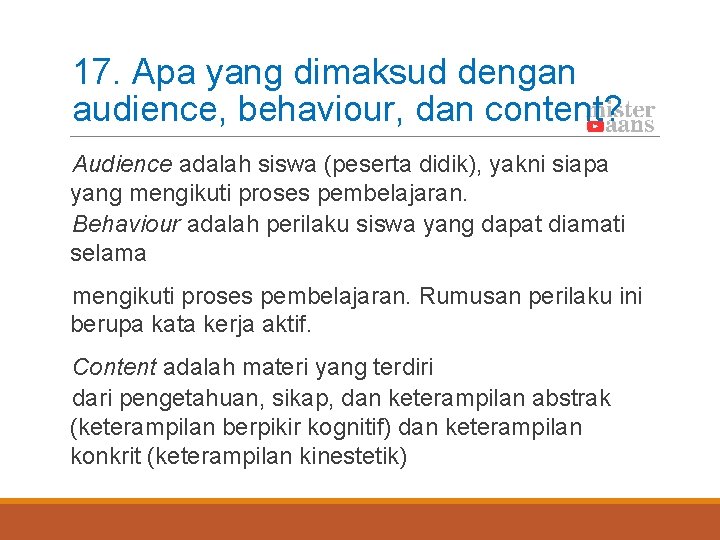 17. Apa yang dimaksud dengan audience, behaviour, dan content? Audience adalah siswa (peserta didik),