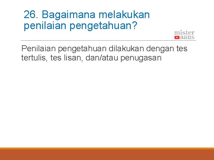 26. Bagaimana melakukan penilaian pengetahuan? Penilaian pengetahuan dilakukan dengan tes tertulis, tes lisan, dan/atau