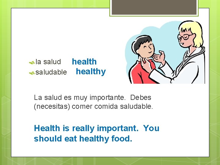 salud healthy saludable la La salud es muy importante. Debes (necesitas) comer comida saludable.