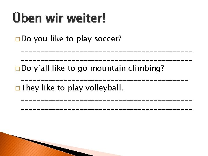 Üben wir weiter! � Do you like to play soccer? ____________________________________________ � Do y’all