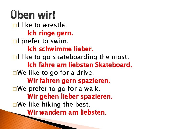 Üben wir! �I like to wrestle. Ich ringe gern. � I prefer to swim.